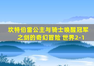 坎特伯雷公主与骑士唤醒冠军之剑的奇幻冒险 世界2-1